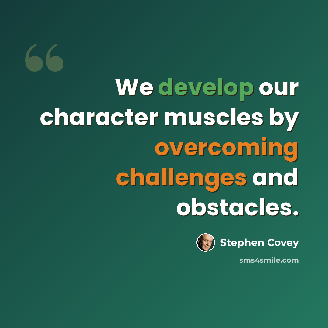 “We develop our character muscles by overcoming challenges and obstacles.” quote by Stephen Covey