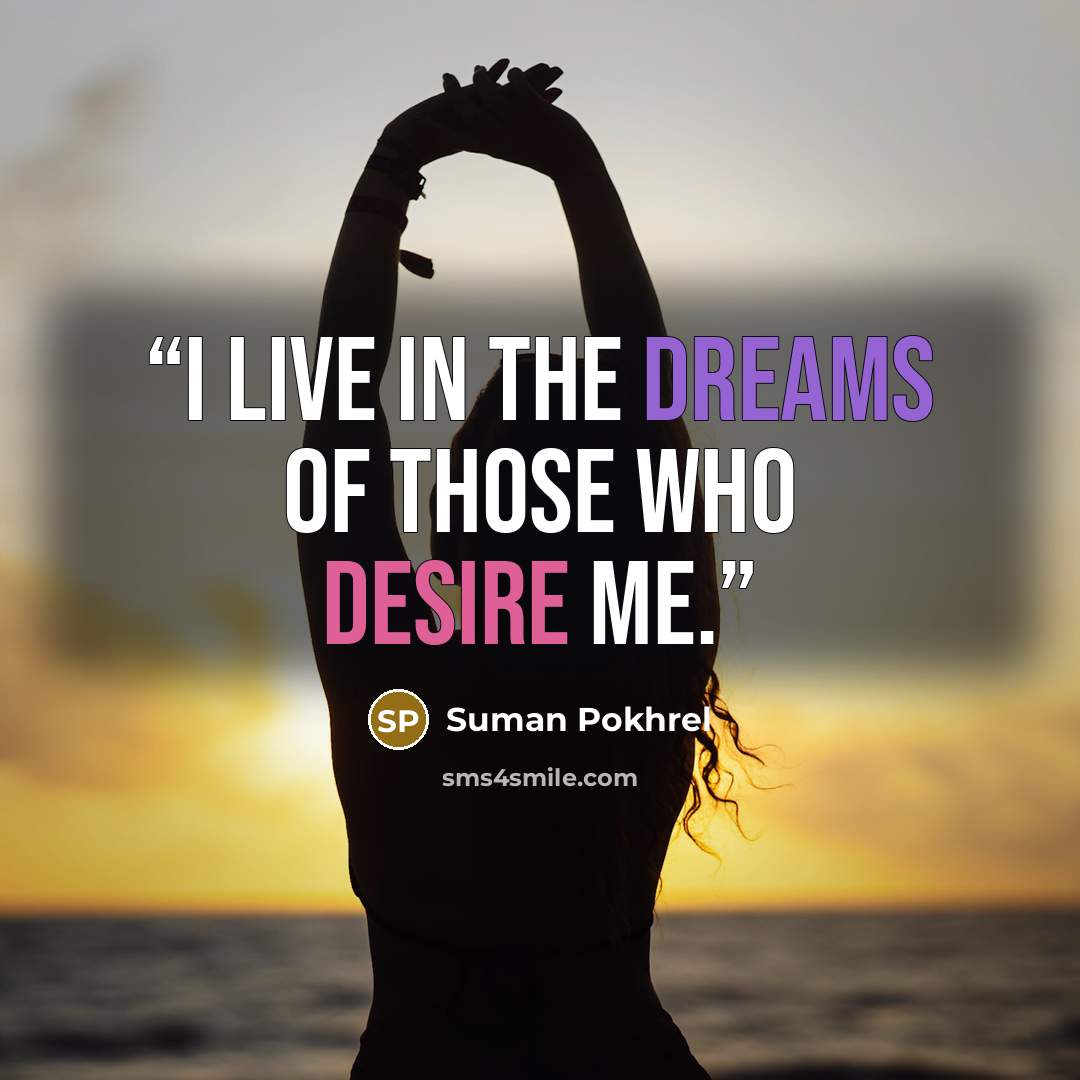 “I live in the dreams of those who desire me.” quote by Suman Pokhrel