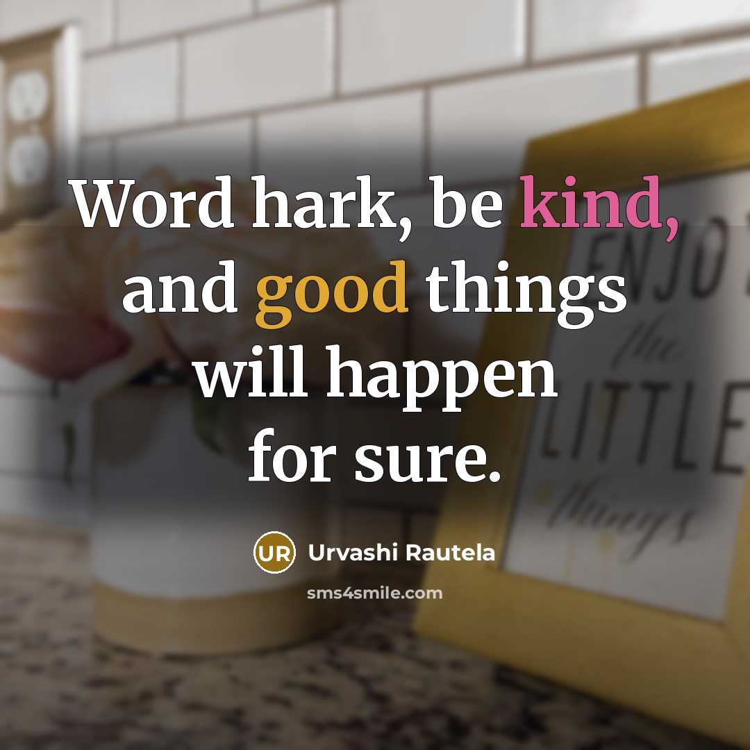 “Word hark, be kind, and good things will happen for sure.” quote by Urvashi Rautela