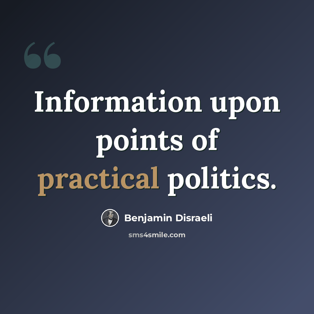 “Information upon points of practical politics.” quote by Benjamin Disraeli