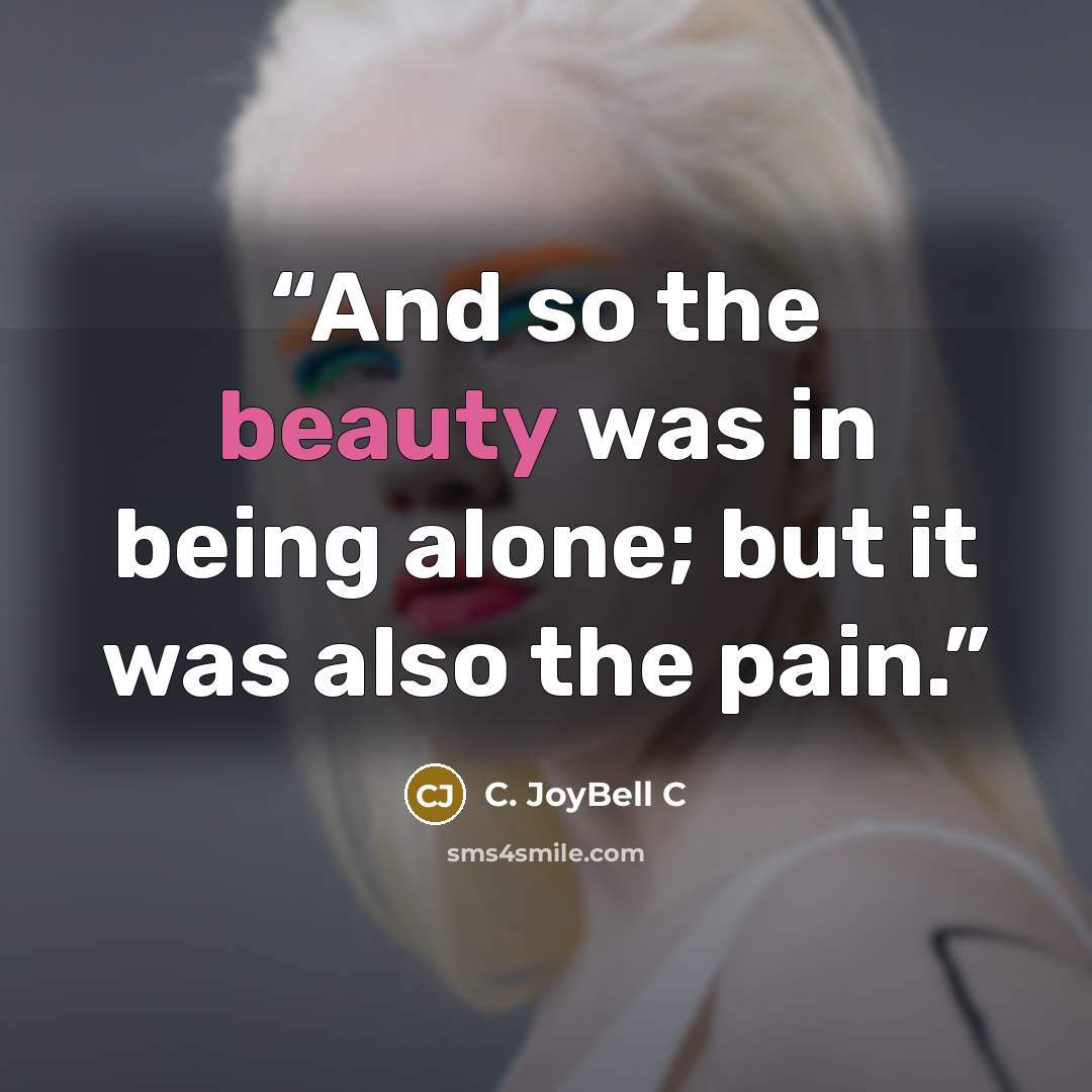 “And so the beauty was in being alone; but it was also the pain.” quote by C. JoyBell C