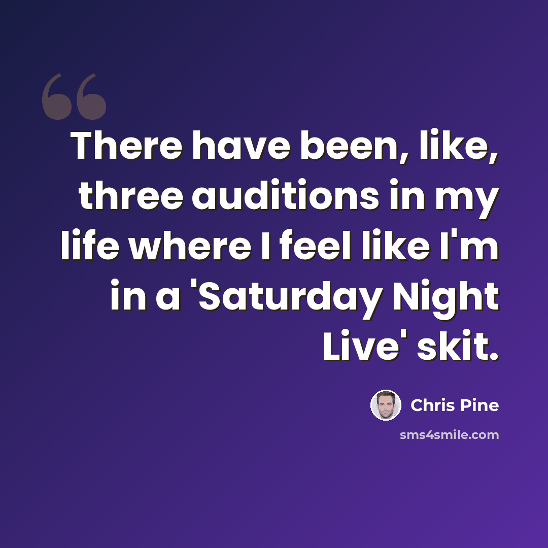 “There have been, like, three auditions in my life where I feel like I'm in a 'Saturday Night Live' skit.” quote by Chris Pine