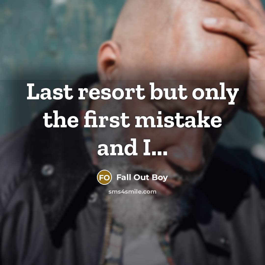 “Last resort but only the first mistake and I...” quote by Fall Out Boy