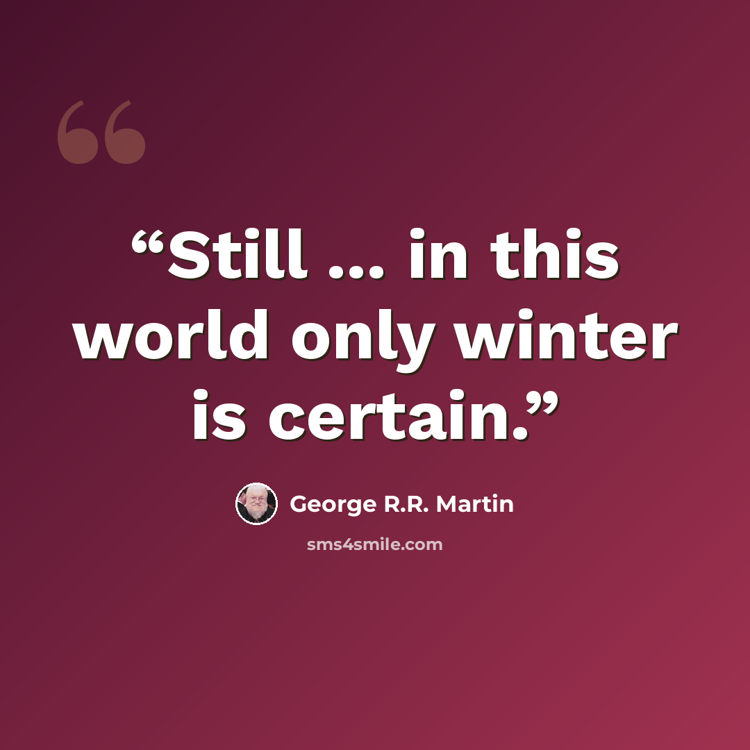 “Still ... in this world only winter is certain.” quote by George R.R. Martin