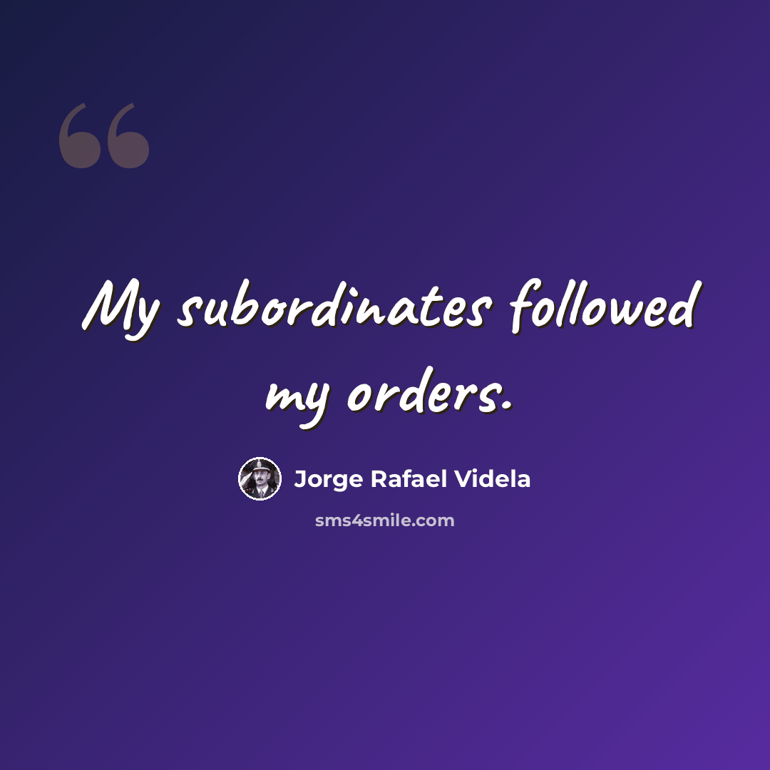 “My subordinates followed my orders.” quote by Jorge Rafael Videla