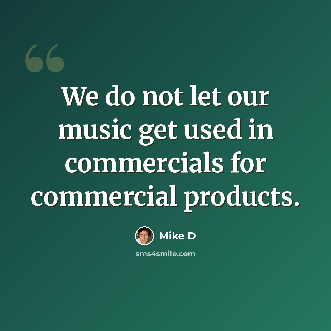 “We do not let our music get used in commercials for commercial products.” quote by Mike D