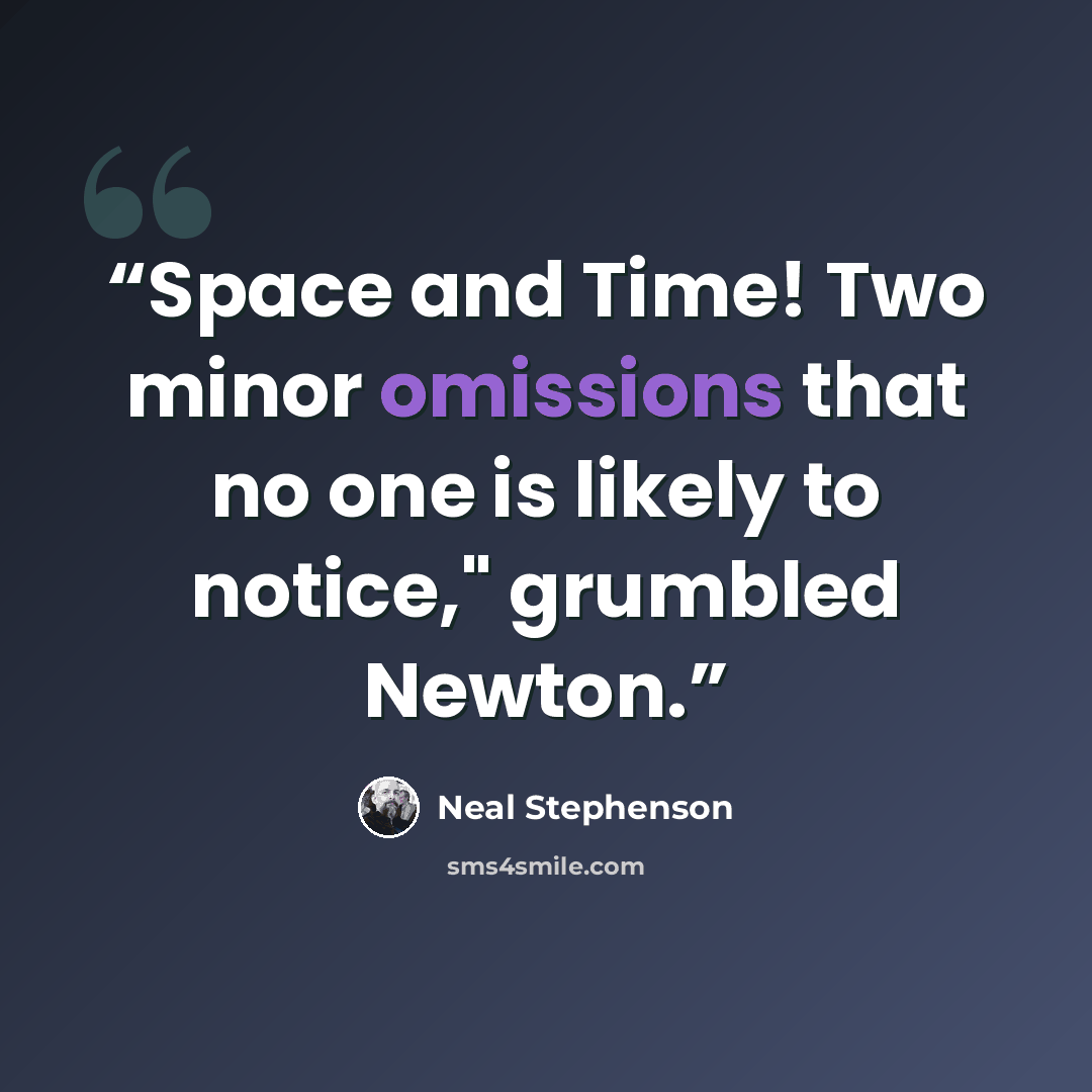 “Space and Time! Two minor omissions that no one is likely to notice," grumbled Newton.” quote by Neal Stephenson