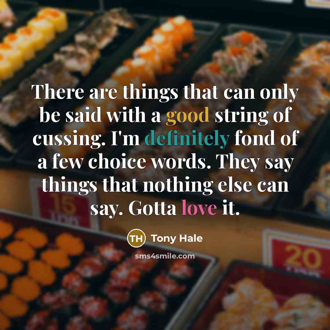 “There are things that can only be said with a good string of cussing. I'm definitely fond of a few choice words. They say things that nothing else can say. Gotta love it.” quote by Tony Hale