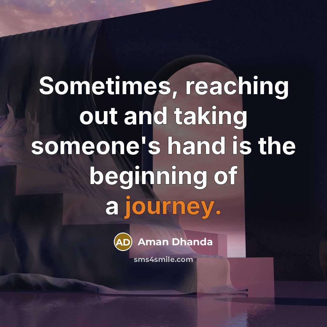 “Sometimes, reaching out and taking someone's hand is the beginning of a journey.” quote by Aman Dhanda