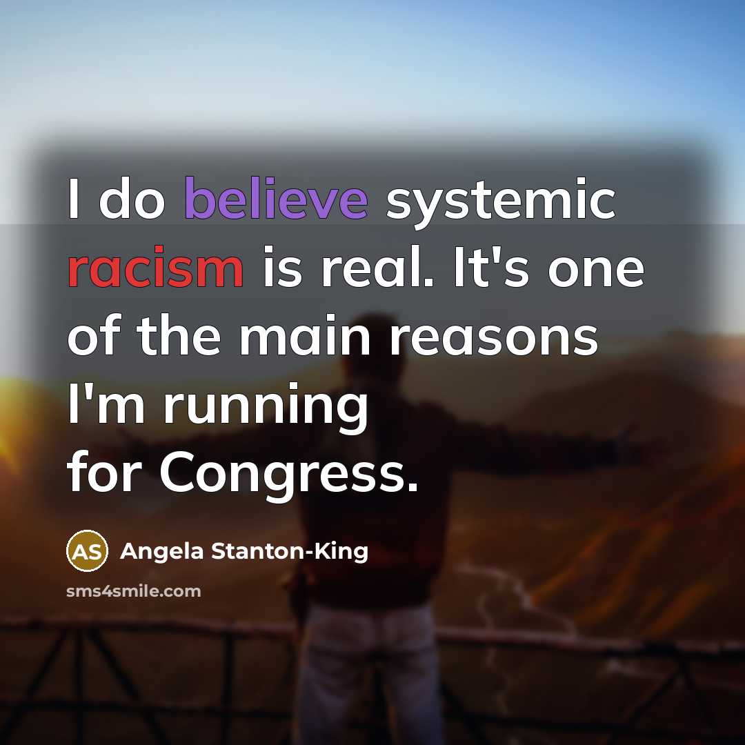 “I do believe systemic racism is real. It's one of the main reasons I'm running for Congress.” quote by Angela Stanton-King