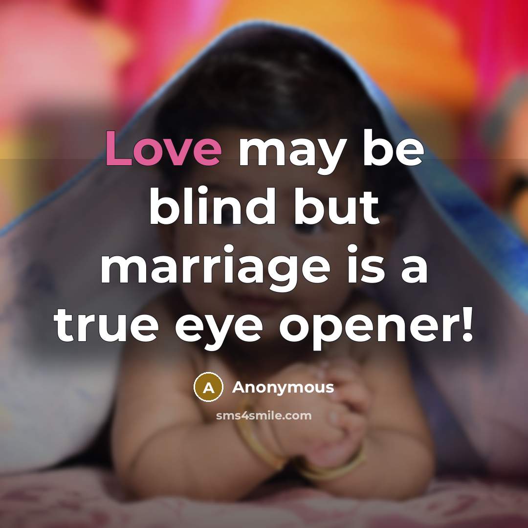 “Love may be blind but marriage is a true eye opener!” quote by Anonymous