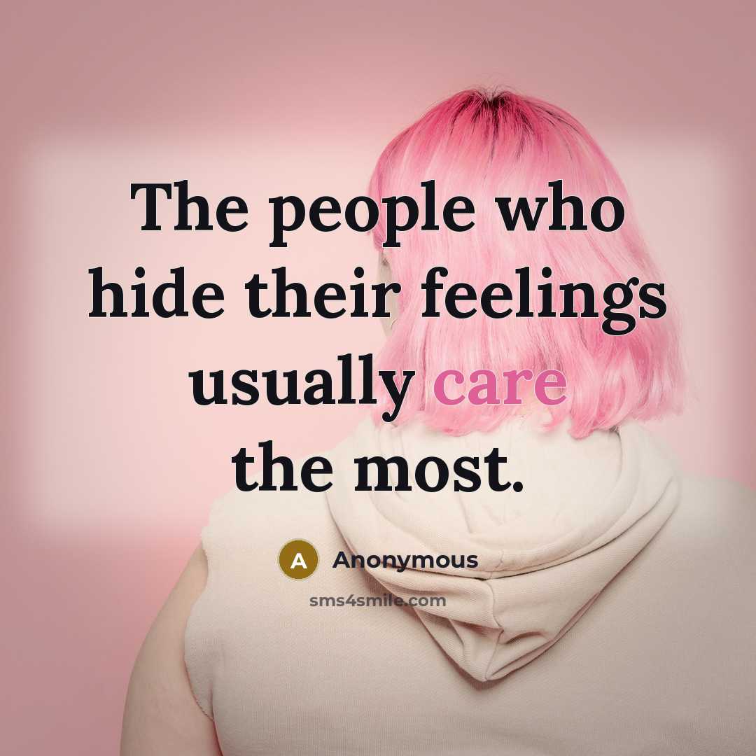 “The people who hide their feelings usually care the most.” quote by Anonymous