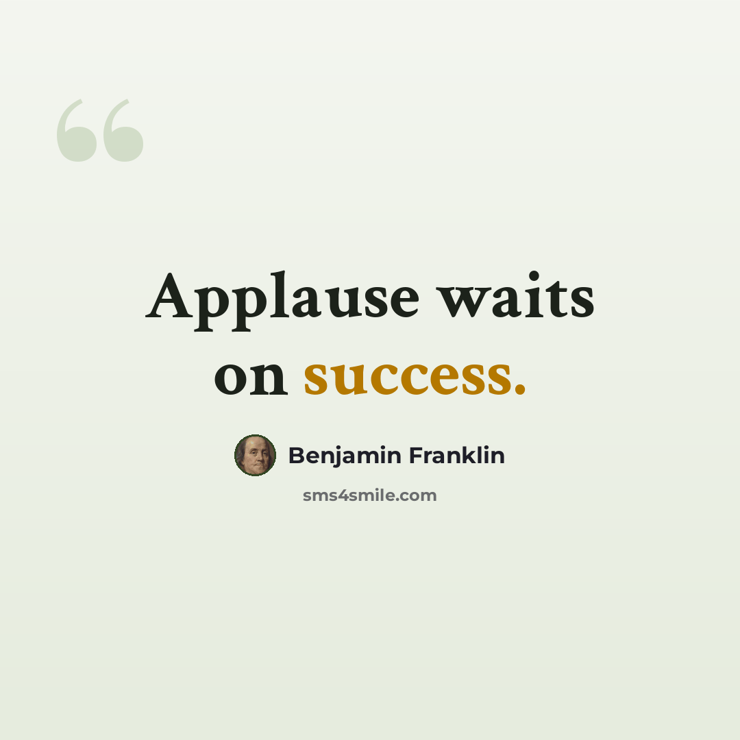 “Applause waits on success.” quote by Benjamin Franklin