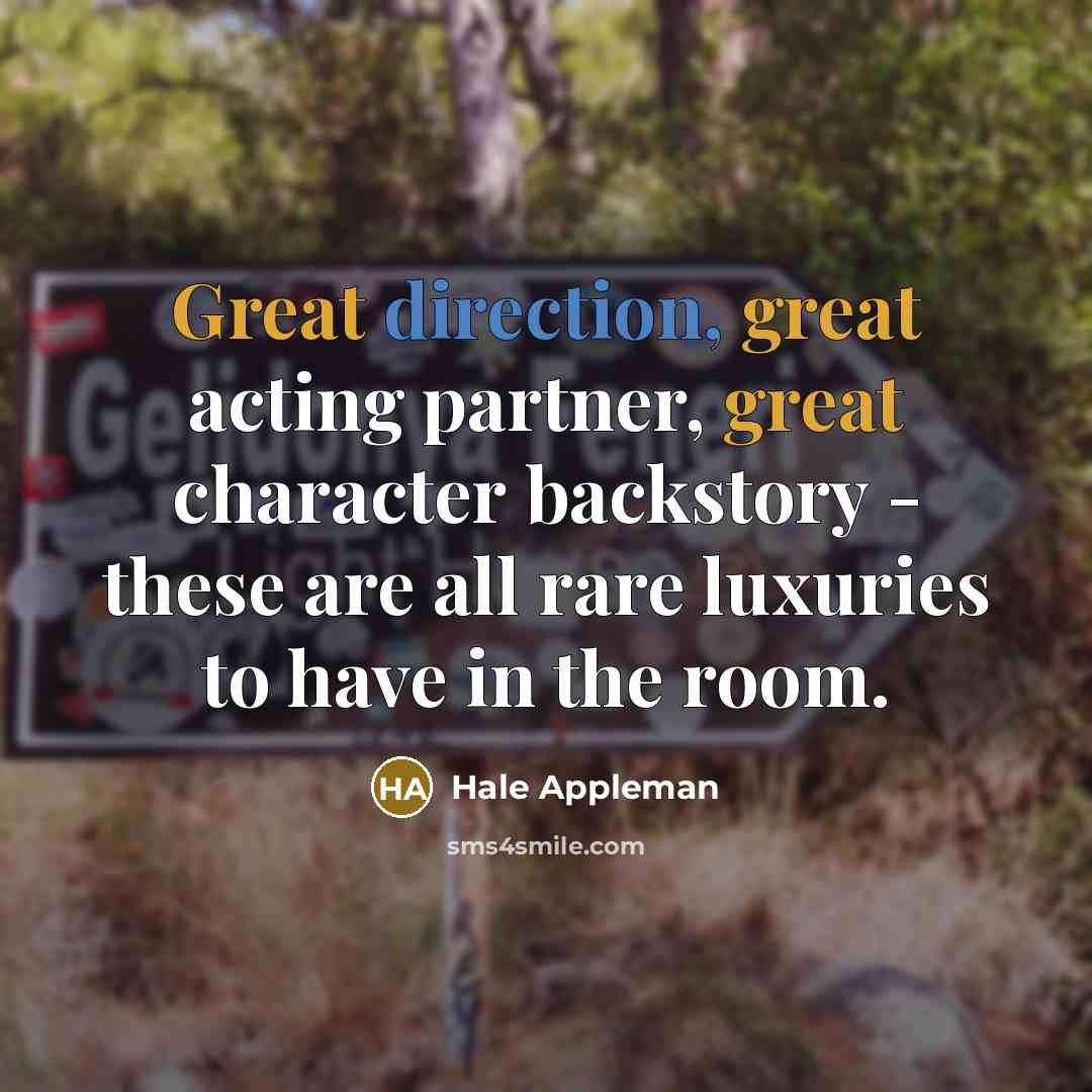 “Great direction, great acting partner, great character backstory - these are all rare luxuries to have in the room.” quote by Hale Appleman