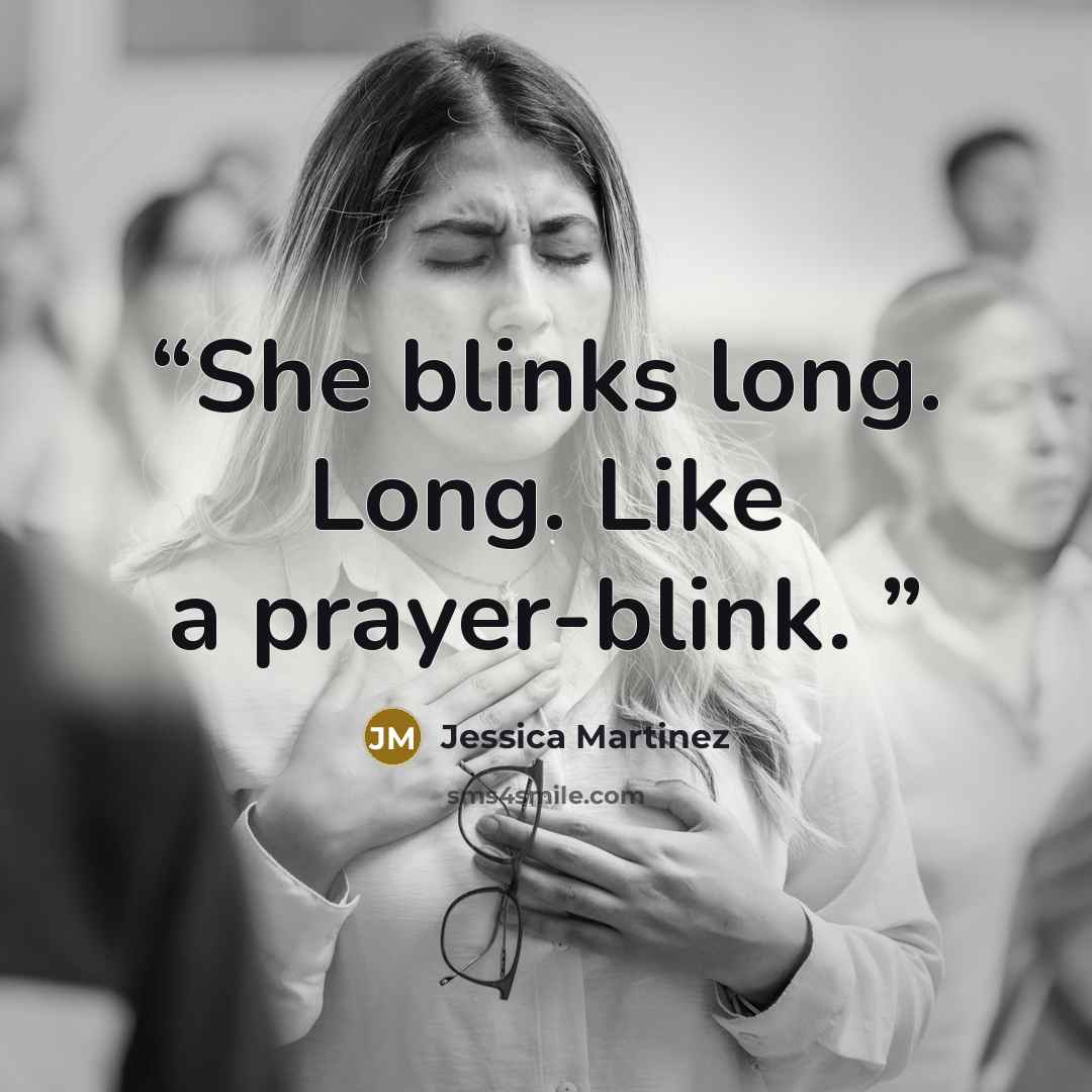 “She blinks long. Long. Like a prayer-blink.” quote by Jessica Martinez