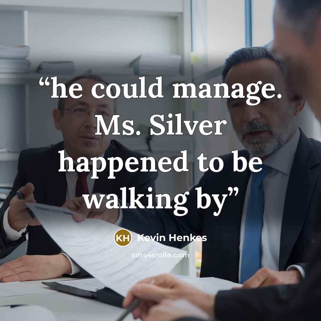 “he could manage. Ms. Silver happened to be walking by” quote by Kevin Henkes