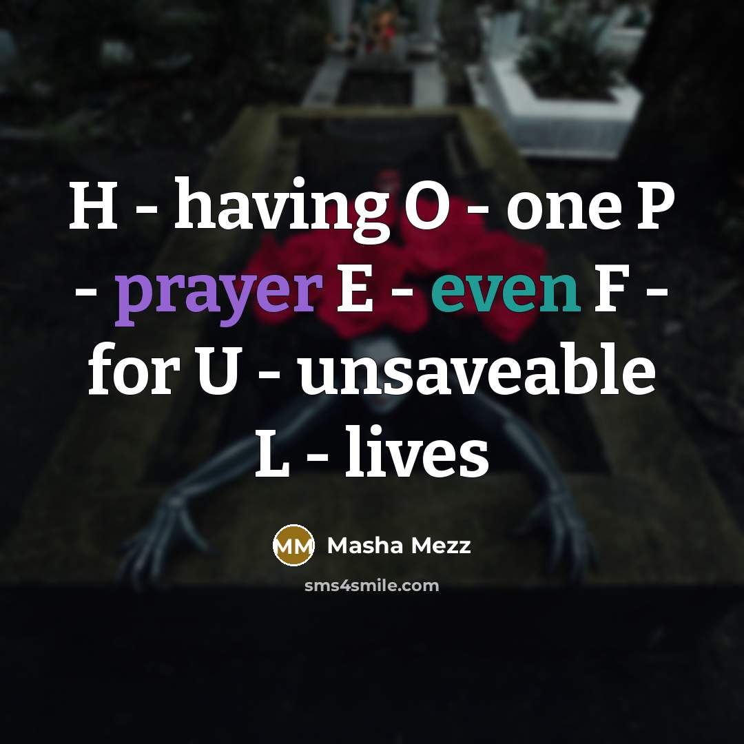 “H - having O - one P - prayer E - even F - for U - unsaveable L - lives” quote by Masha Mezz