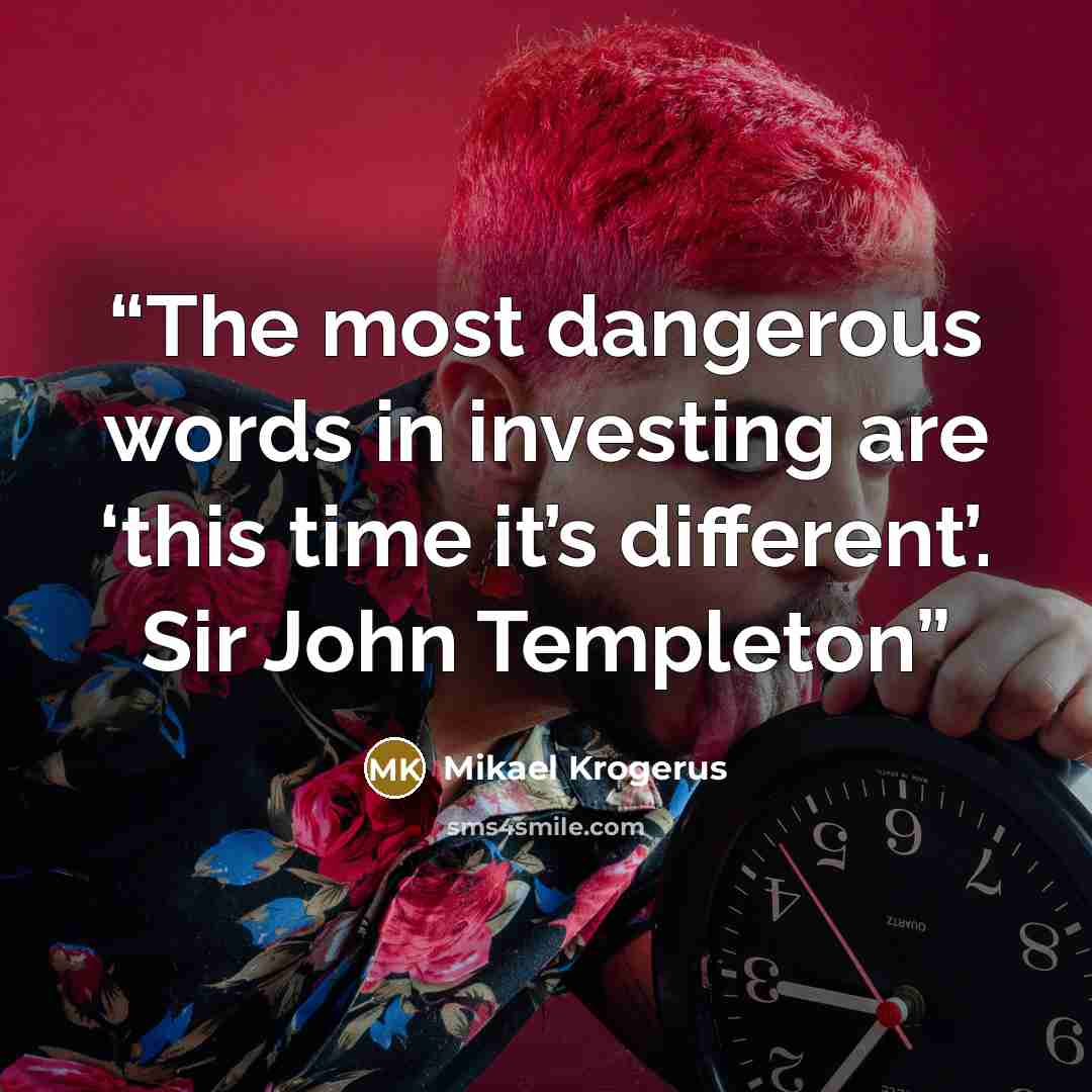 “The most dangerous words in investing are ‘this time it’s different’. Sir John Templeton” quote by Mikael Krogerus