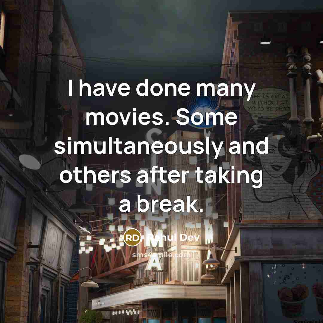 “I have done many movies. Some simultaneously and others after taking a break.” quote by Rahul Dev
