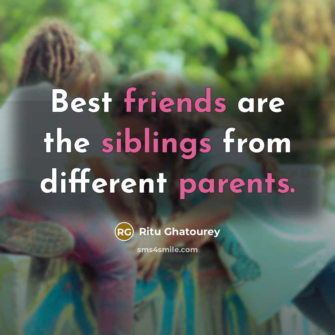 “Best friends are the siblings from different parents.” quote by Ritu Ghatourey