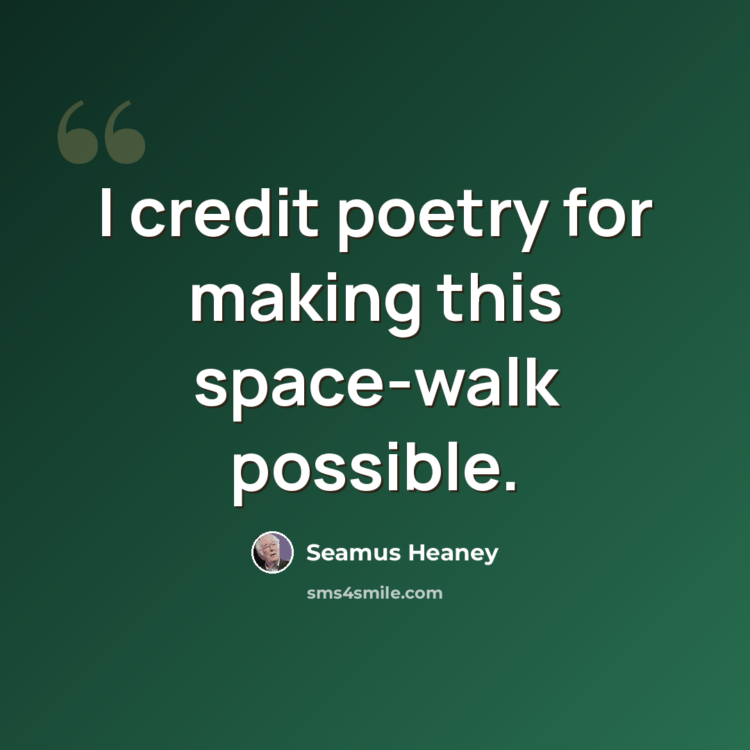 “I credit poetry for making this space-walk possible.” quote by Seamus Heaney