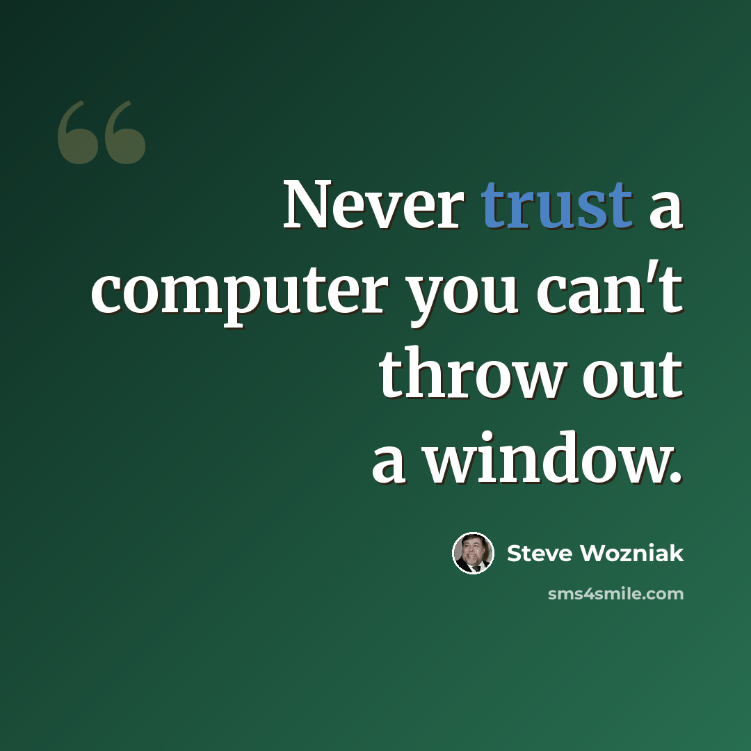 “Never trust a computer you can't throw out a window.” quote by Steve Wozniak