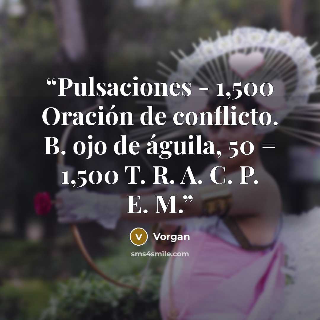 “Pulsaciones - 1,500 Oración de conflicto. B. ojo de águila, 50 = 1,500 T. R. A. C. P. E. M.” quote by Vorgan