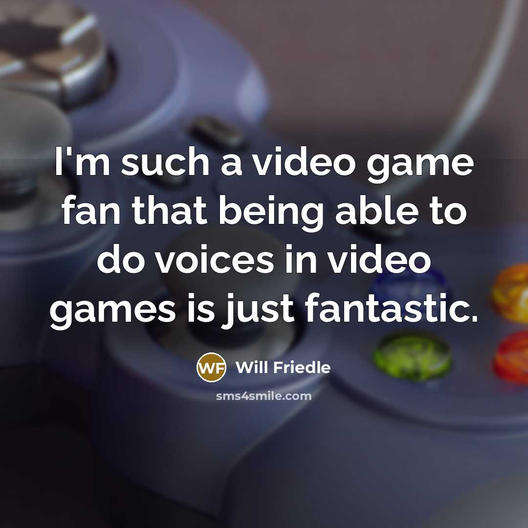 “I'm such a video game fan that being able to do voices in video games is just fantastic.” quote by Will Friedle