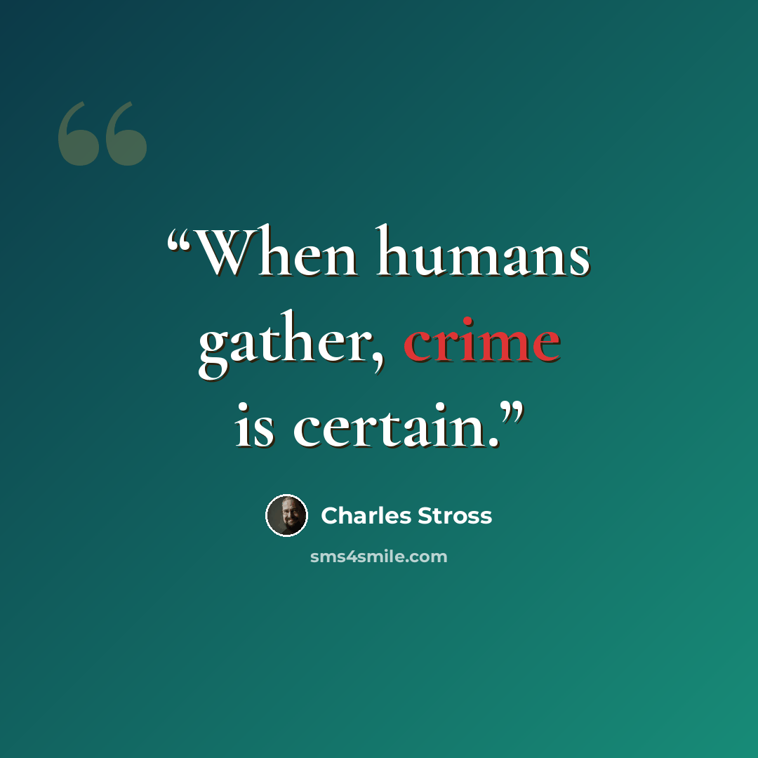 “When humans gather, crime is certain.” quote by Charles Stross