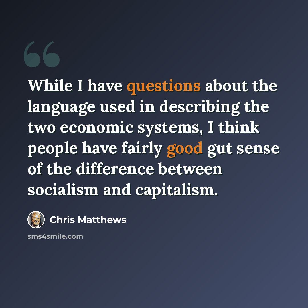 “While I have questions about the language used in describing the two economic systems, I think people have fairly good gut sense of the difference between socialism and capitalism.” quote by Chris Matthews