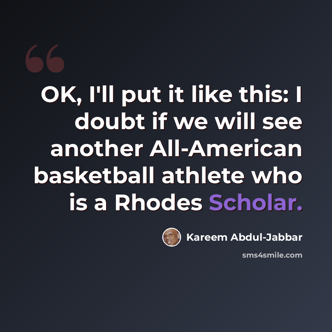 “OK, I'll put it like this: I doubt if we will see another All-American basketball athlete who is a Rhodes Scholar.” quote by Kareem Abdul-Jabbar