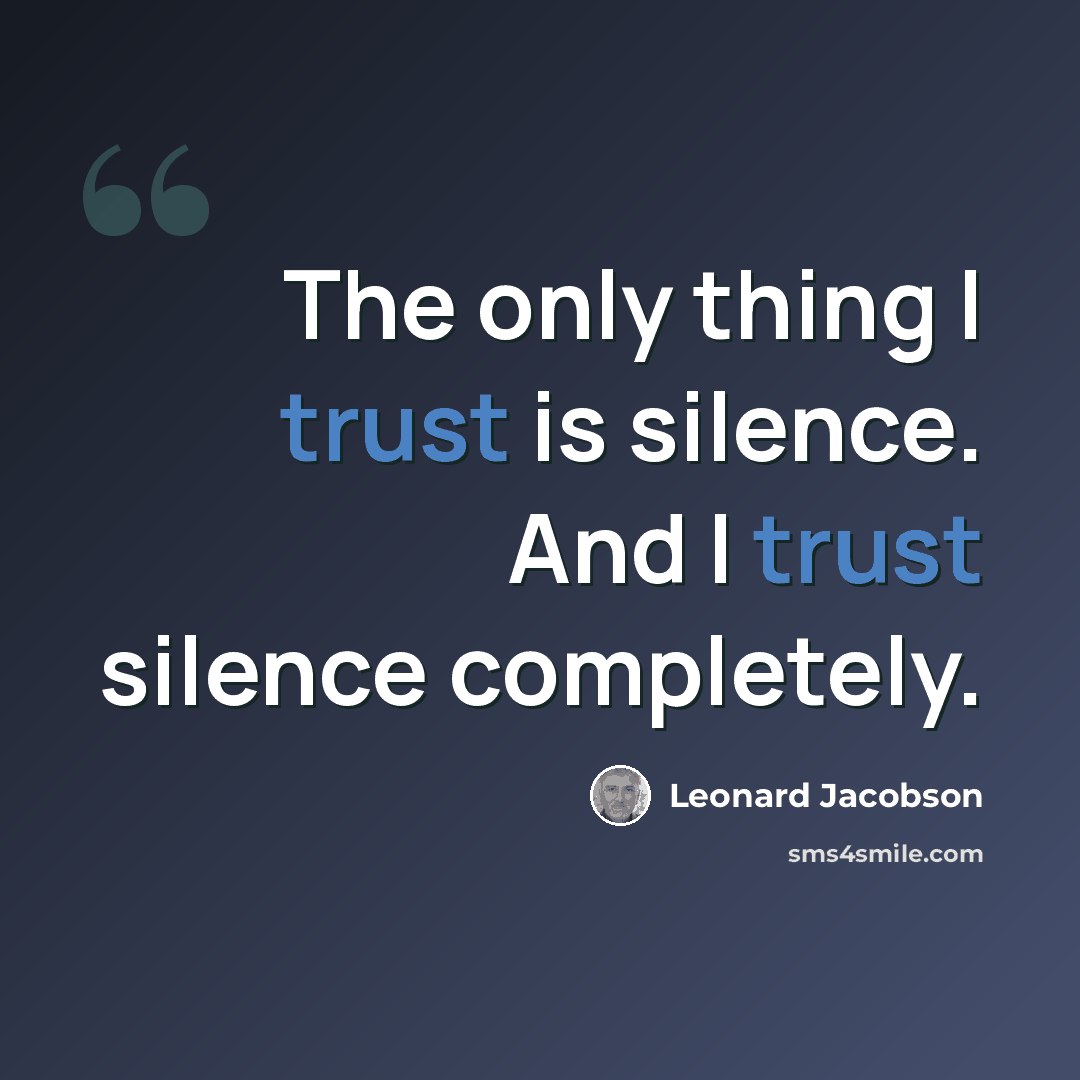 “The only thing I trust is silence. And I trust silence completely.” quote by Leonard Jacobson