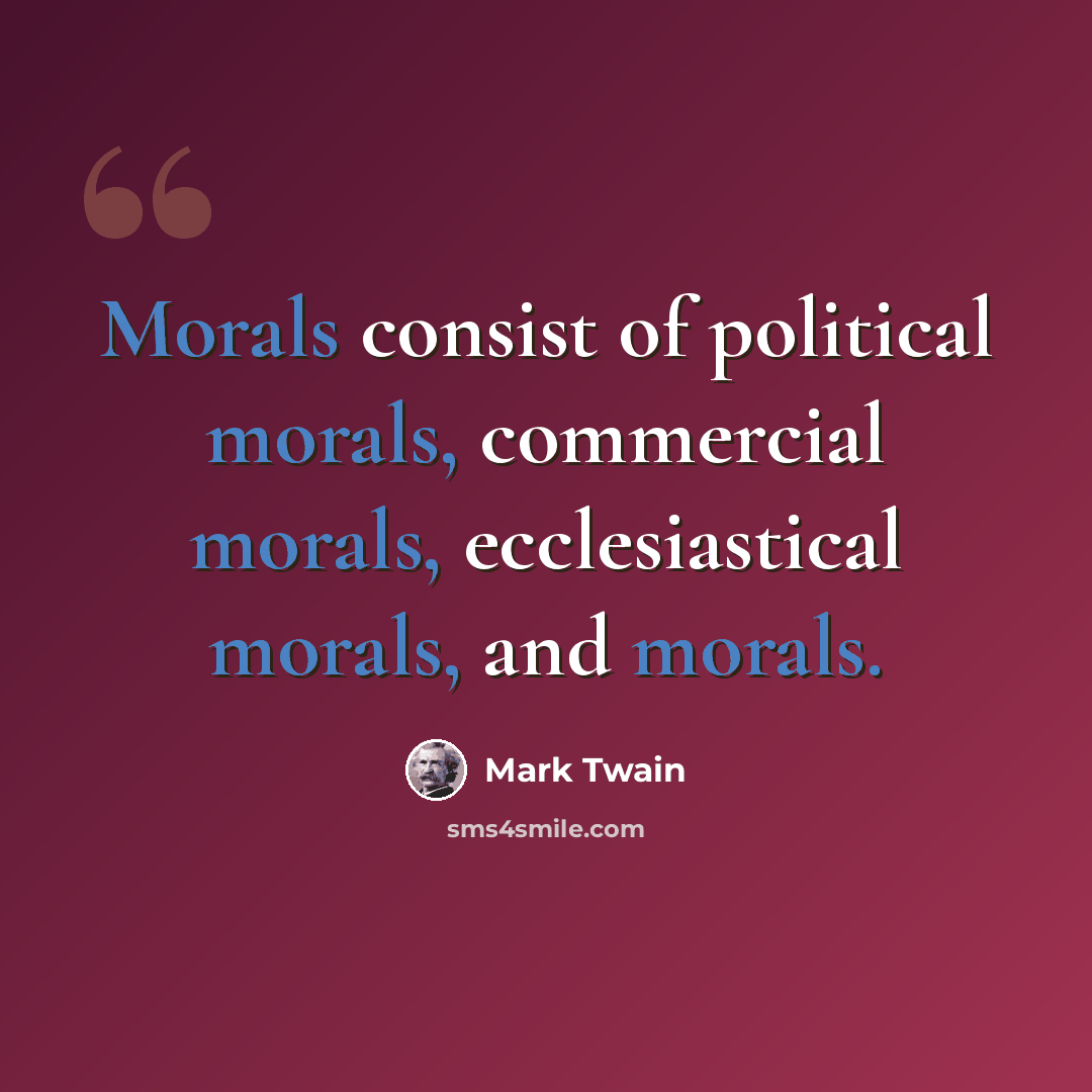 “Morals consist of political morals, commercial morals, ecclesiastical morals, and morals.” quote by Mark Twain