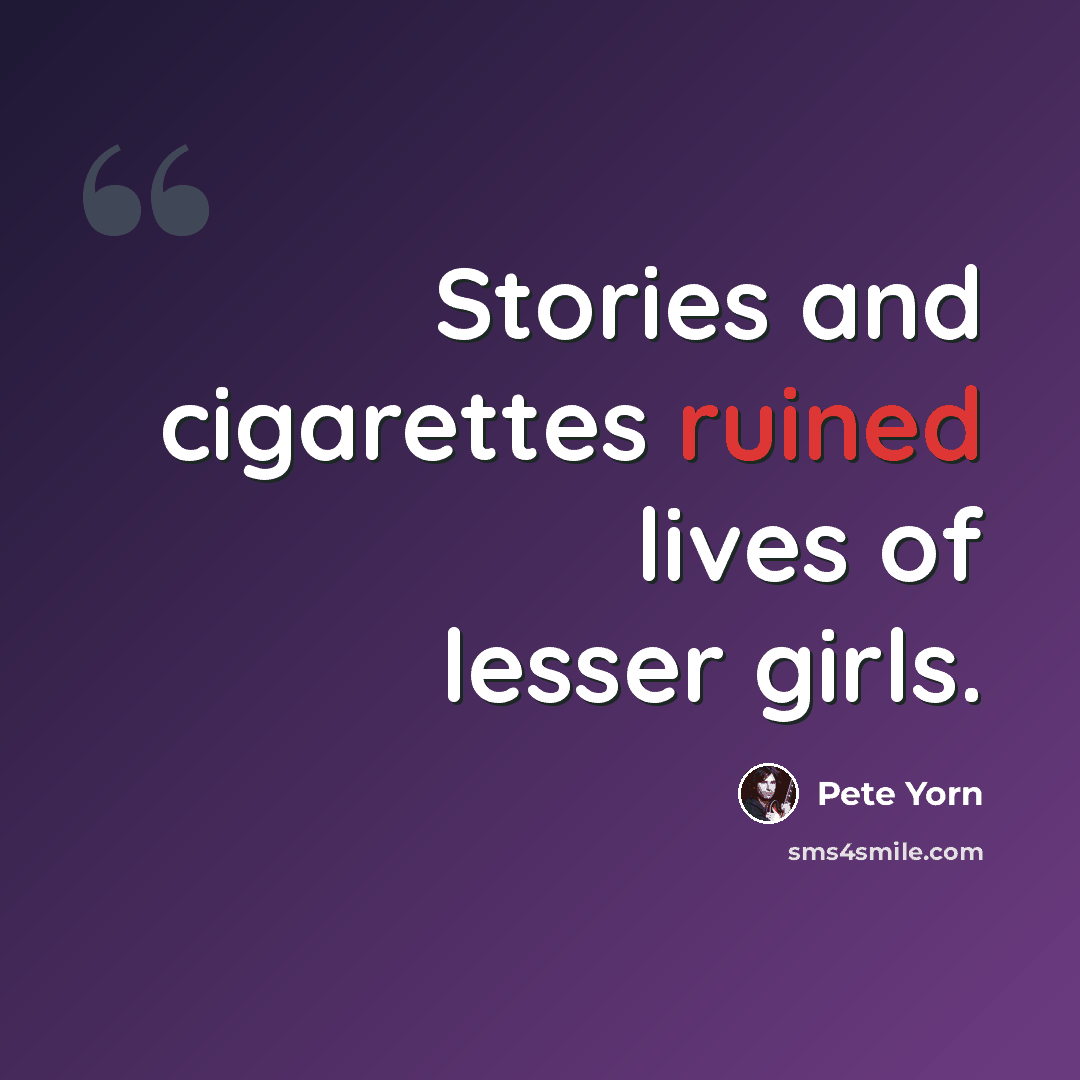 “Stories and cigarettes ruined lives of lesser girls.” quote by Pete Yorn