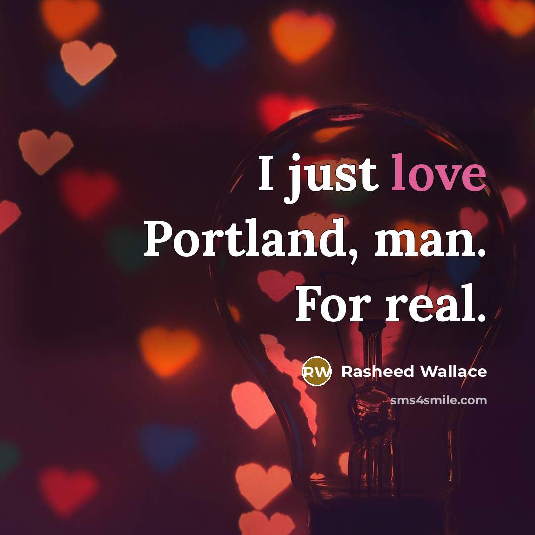 “I just love Portland, man. For real.” quote by Rasheed Wallace