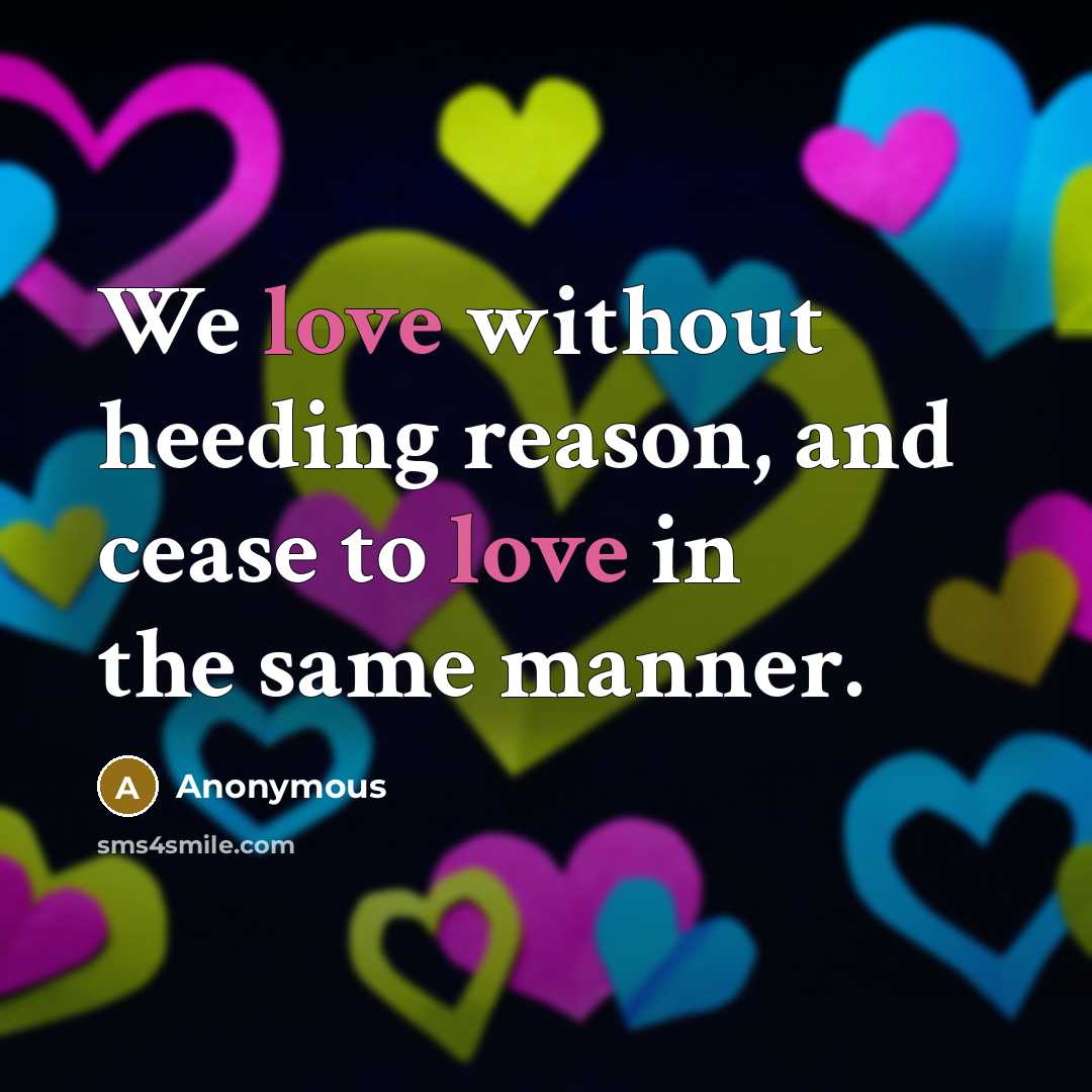 “We love without heeding reason, and cease to love in the same manner.” quote by Anonymous