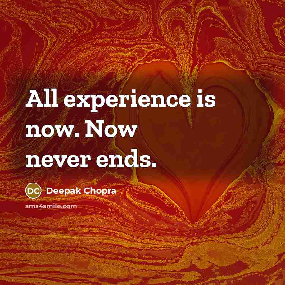 “All experience is now. Now never ends.” quote by Deepak Chopra