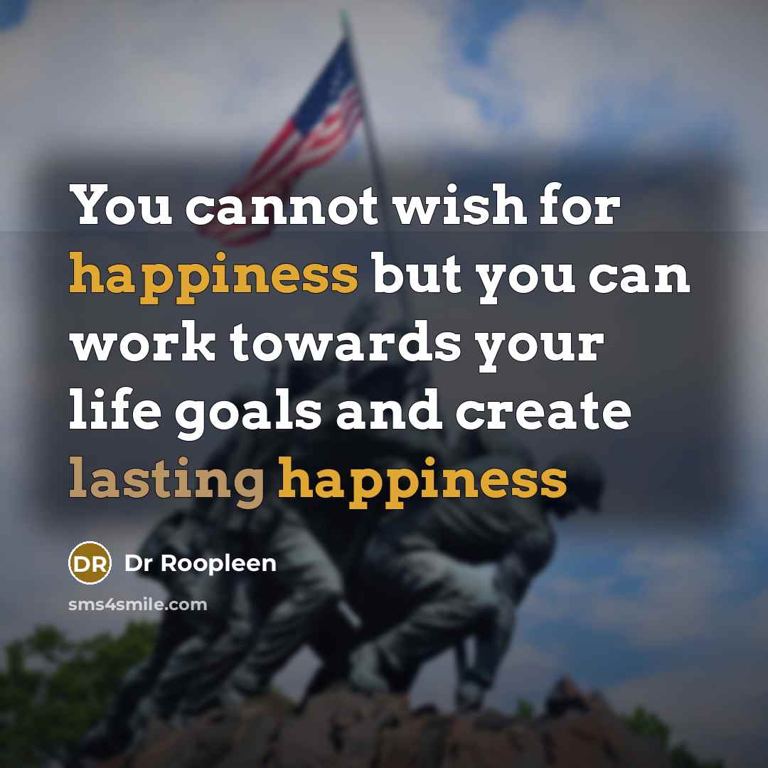 “You cannot wish for happiness but you can work towards your life goals and create lasting happiness” quote by Dr Roopleen