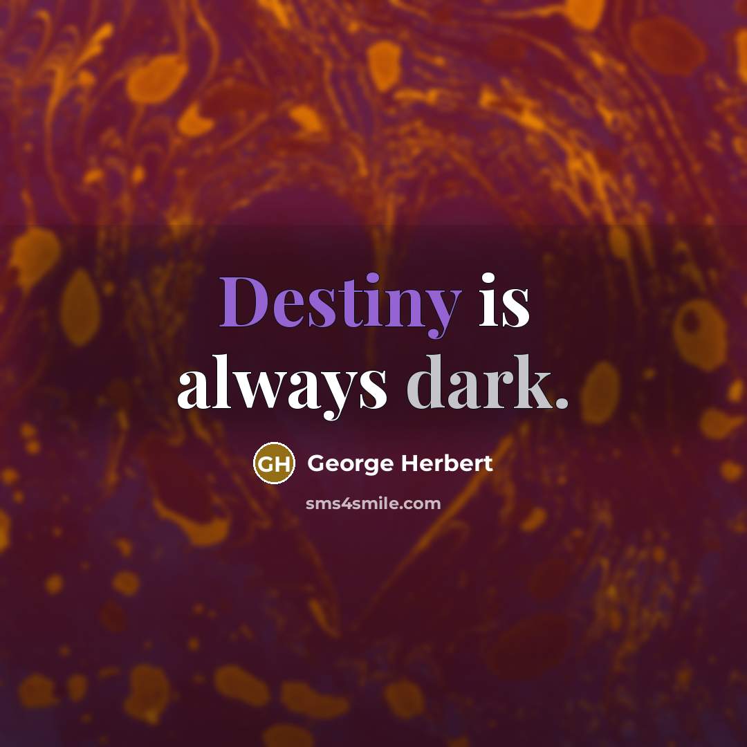 “Destiny is always dark.” quote by George Herbert