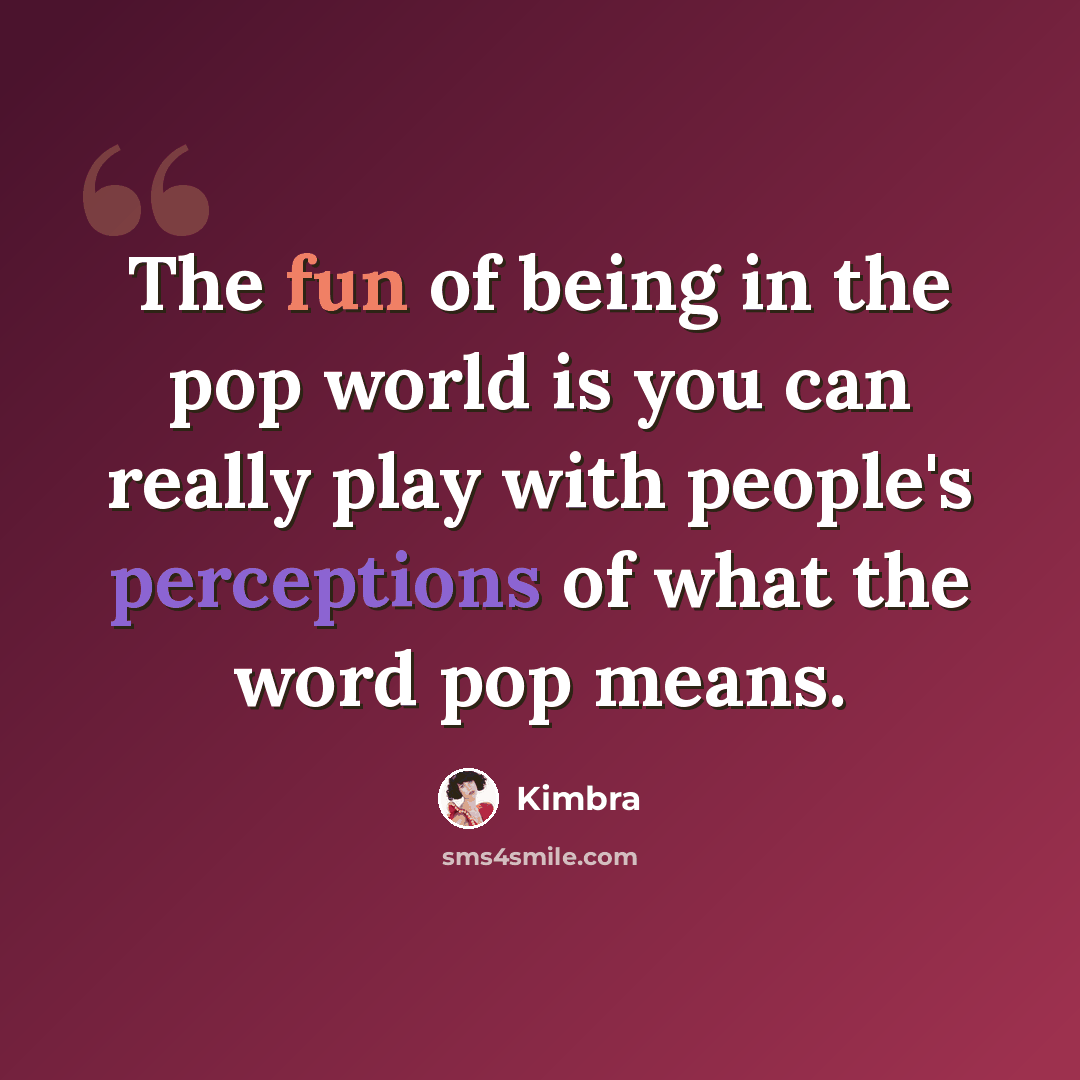 “The fun of being in the pop world is you can really play with people's perceptions of what the word pop means.” quote by Kimbra
