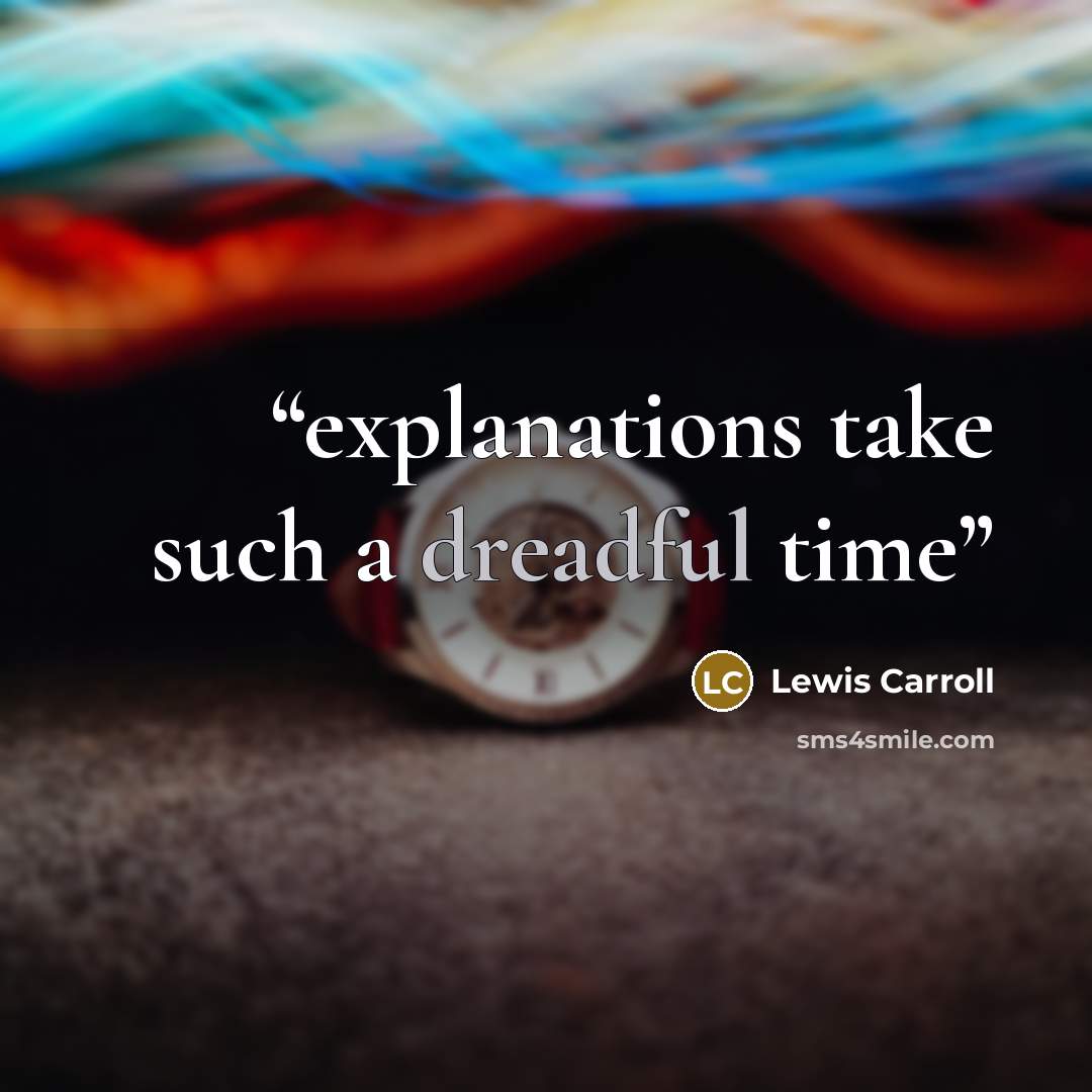 “explanations take such a dreadful time” quote by Lewis Carroll