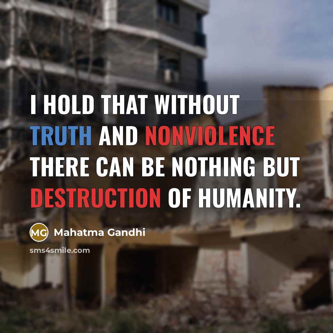“I hold that without truth and nonviolence there can be nothing but destruction of humanity.” quote by Mahatma Gandhi