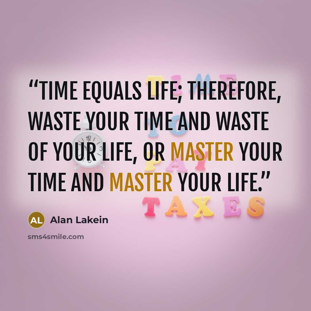 “Time equals life; therefore, waste your time and waste of your life, or master your time and master your life.” quote by Alan Lakein