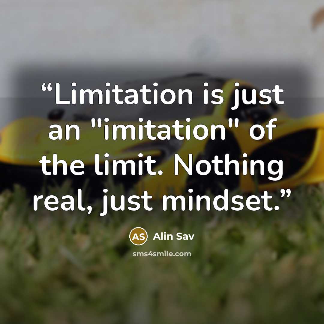 “Limitation is just an "imitation" of the limit. Nothing real, just mindset.” quote by Alin Sav