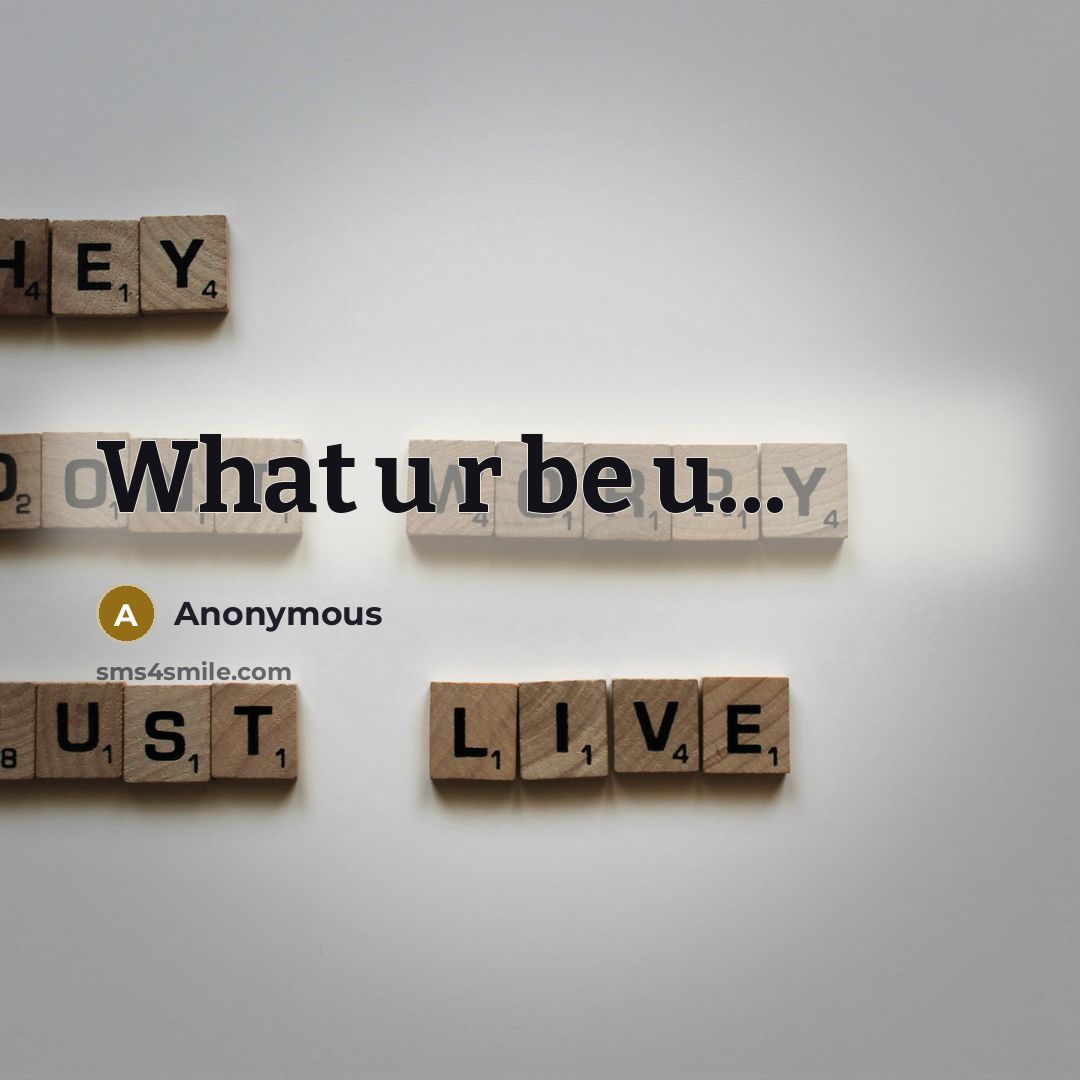 “What u r be u...” quote by Anonymous