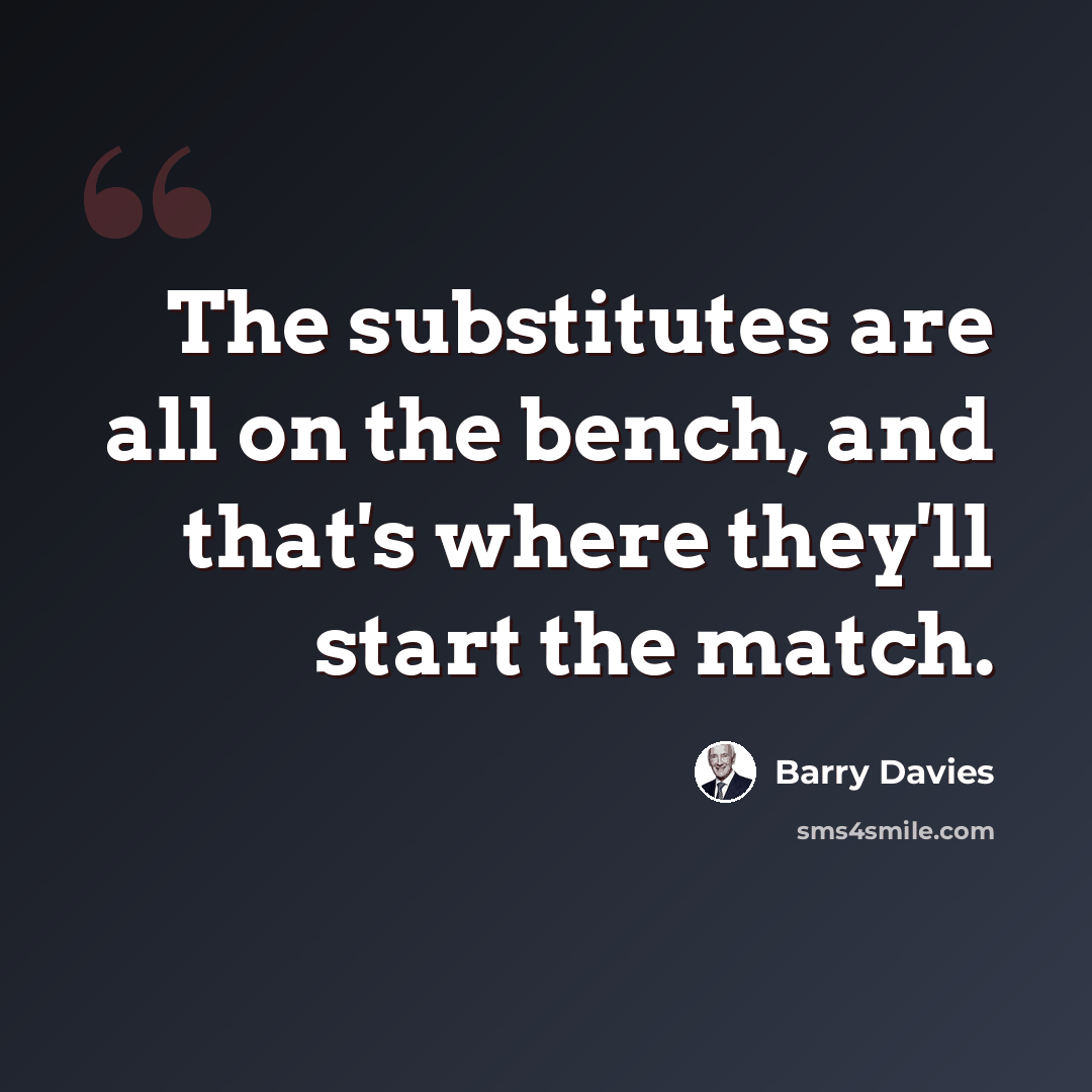 “The substitutes are all on the bench, and that's where they'll start the match.” quote by Barry Davies