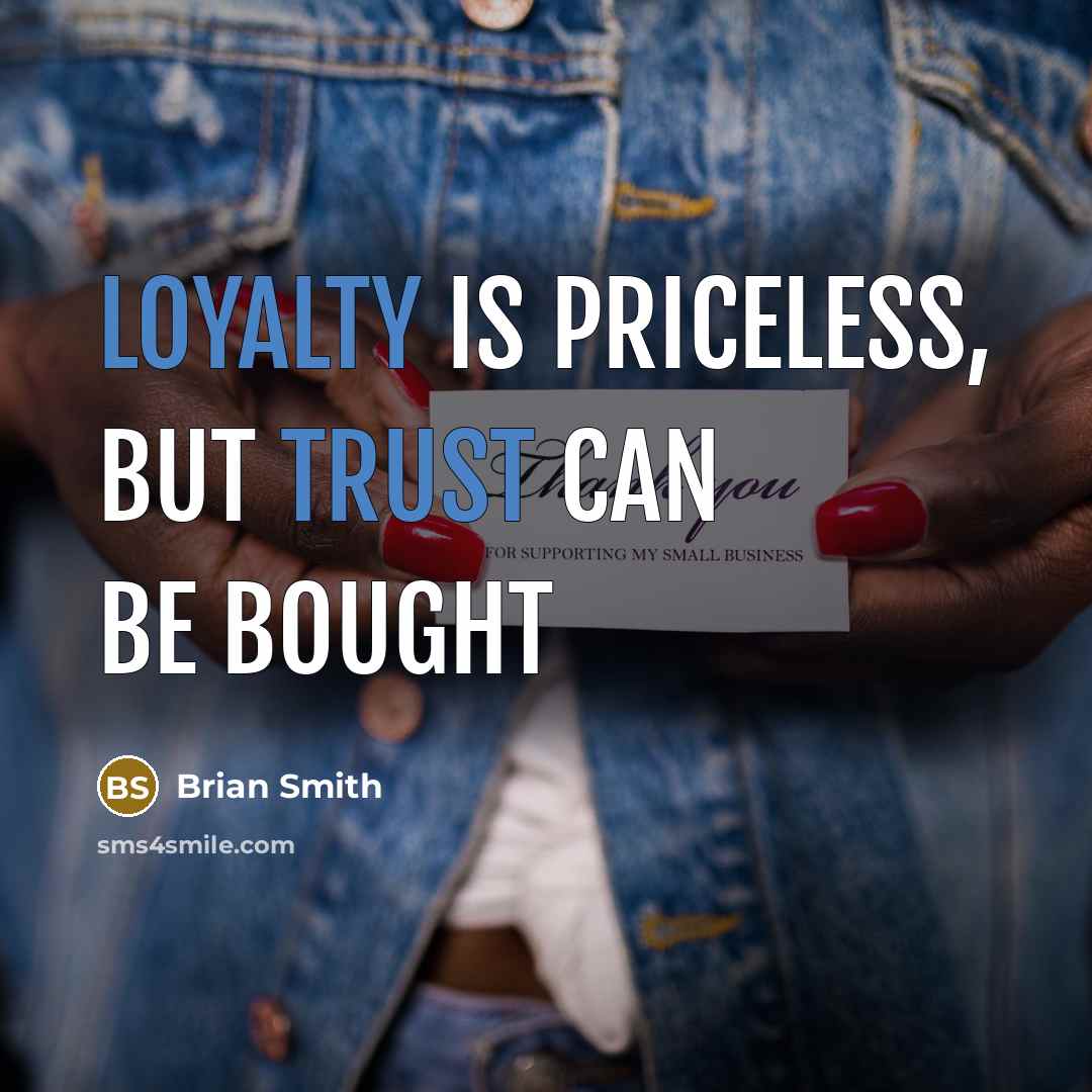 “Loyalty is priceless, But trust can be bought” quote by Brian Smith