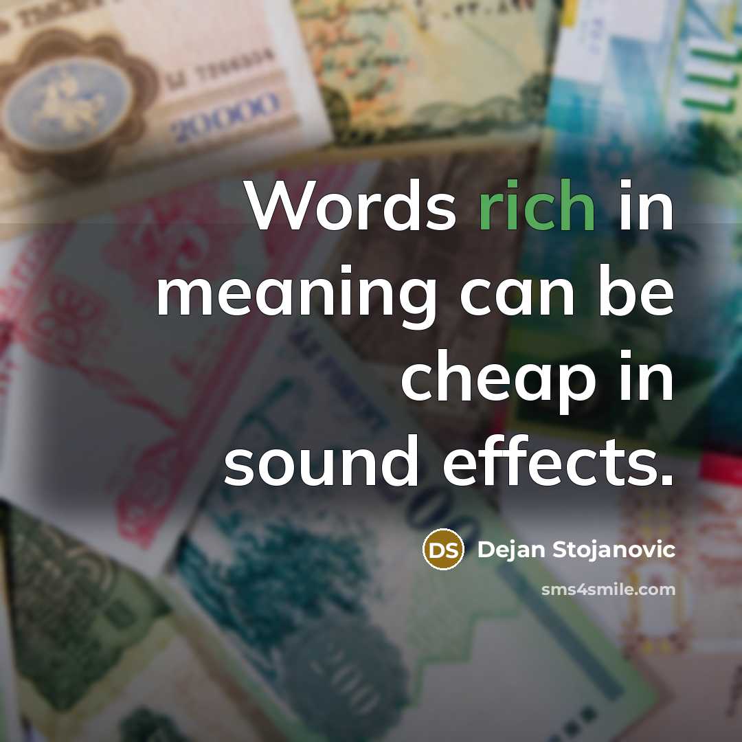 “Words rich in meaning can be cheap in sound effects.” quote by Dejan Stojanovic