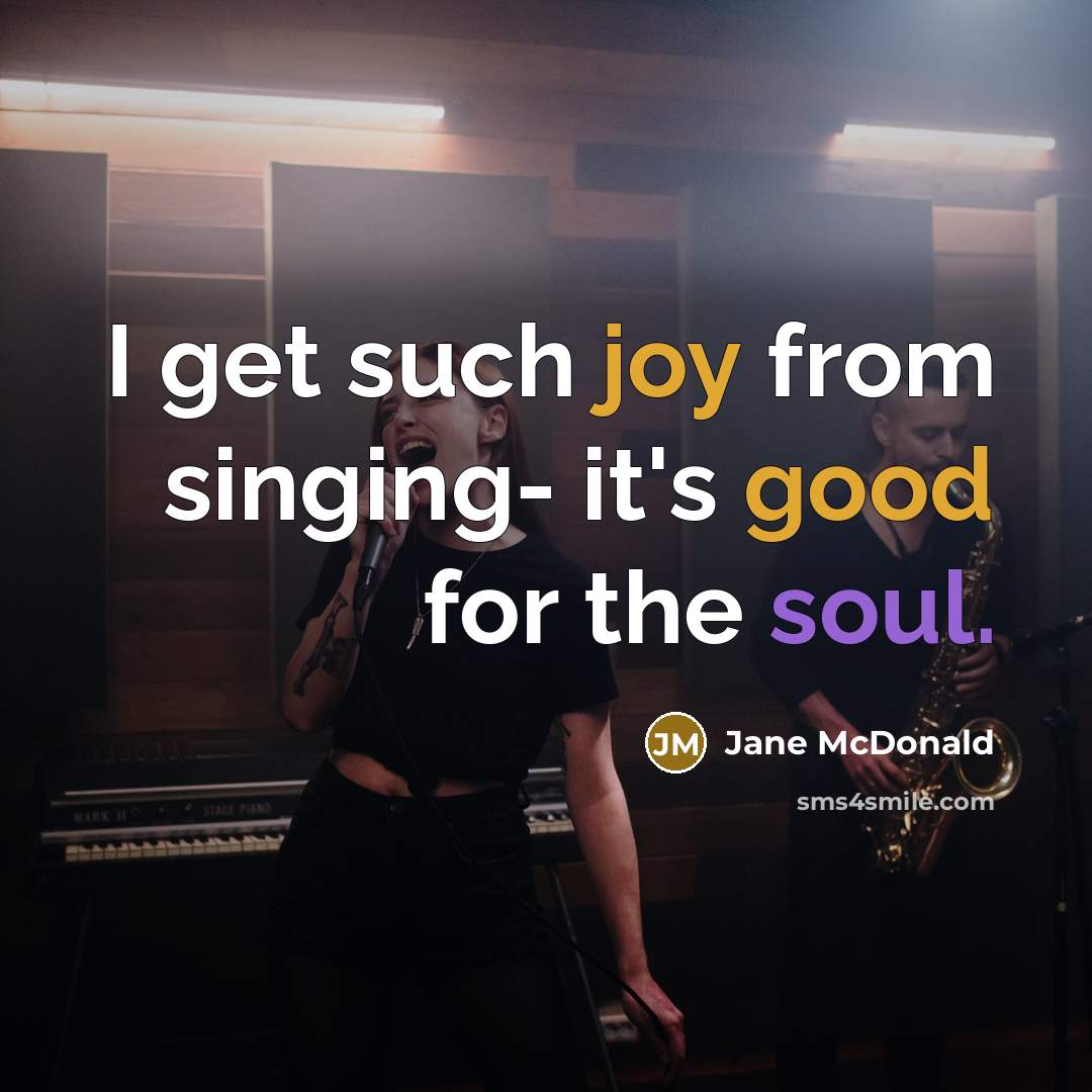 “I get such joy from singing- it's good for the soul.” quote by Jane McDonald