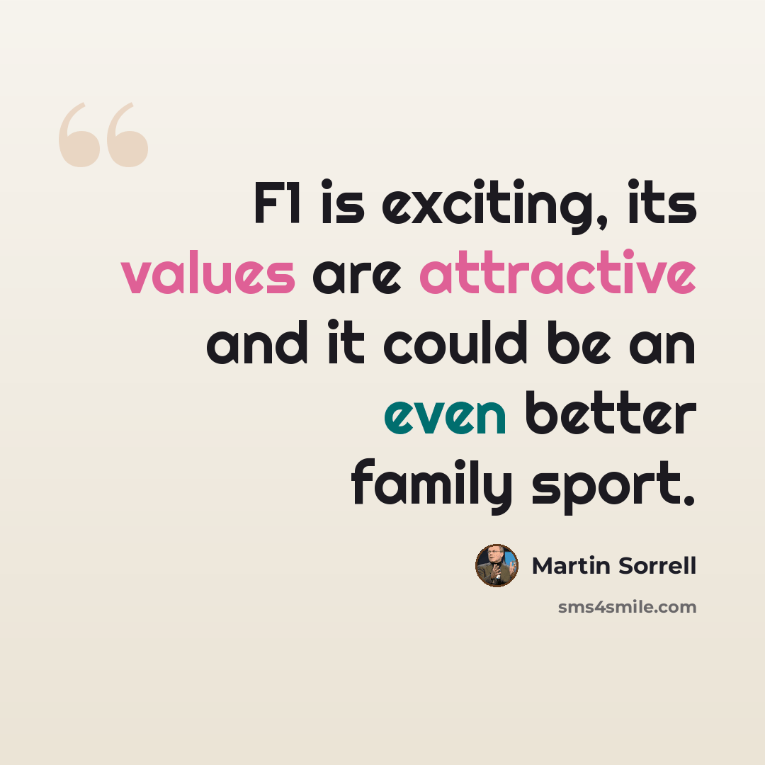 “F1 is exciting, its values are attractive and it could be an even better family sport.” quote by Martin Sorrell